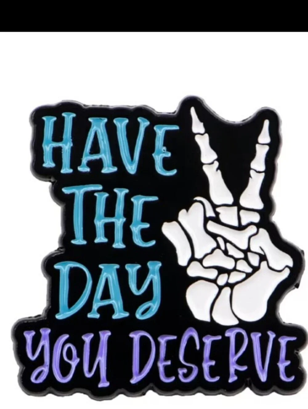 Have The Day You Deserve Pin- Black with White & Blue Accents